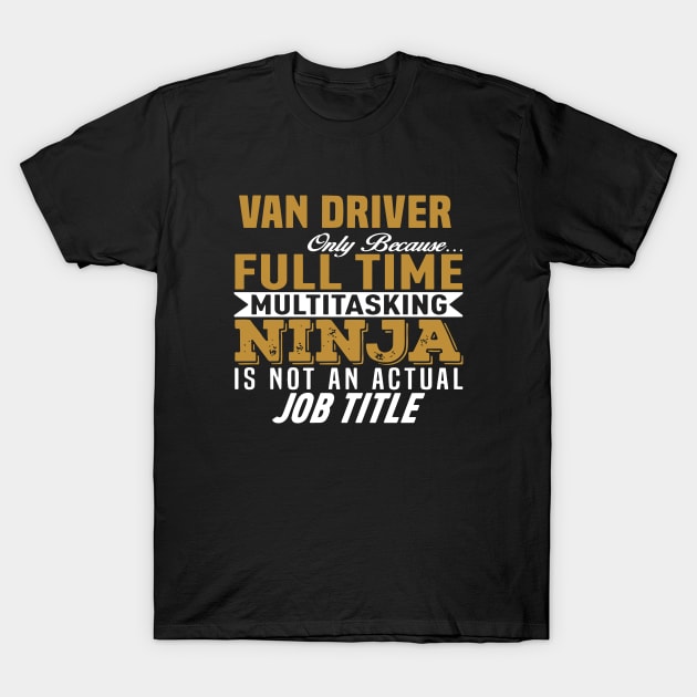 Van Driver Only Because Full Time Multitasking Ninja Is Not An Actualy Job Title Mama T-Shirt by hathanh2